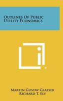 Outlines of Public Utility Economics