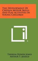 The Development Of Certain Motor Skills And Play Activities In Young Children
