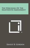 The Wrecking Of The Eighteenth Amendment