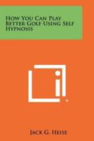 How You Can Play Better Golf Using Self Hypnosis