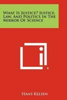 What Is Justice? Justice, Law, and Politics in the Mirror of Science