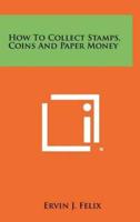 How to Collect Stamps, Coins and Paper Money