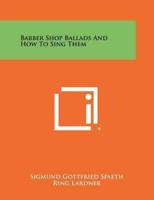 Barber Shop Ballads and How to Sing Them