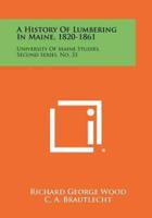 A History Of Lumbering In Maine, 1820-1861
