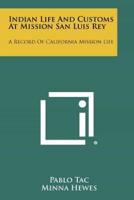 Indian Life and Customs at Mission San Luis Rey: A Record of California Mission Life