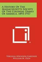 A History of the Massachusetts Society of the Colonial Dames of America, 1893-1937