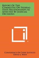 Report of the Committee on Federal-State Relationships as Affected by Judicial Decisions