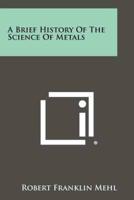 A Brief History of the Science of Metals