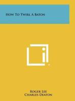 How To Twirl A Baton