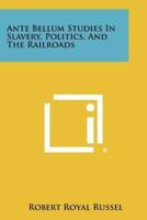 Ante Bellum Studies in Slavery, Politics, and the Railroads