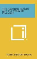 The Hawaiian Islands and the Story of Pineapple