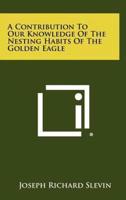 A Contribution To Our Knowledge Of The Nesting Habits Of The Golden Eagle