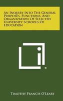An Inquiry Into the General Purposes, Functions, and Organization of Selected University Schools of Education