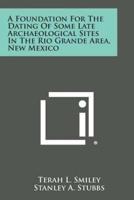 A Foundation for the Dating of Some Late Archaeological Sites in the Rio Grande Area, New Mexico
