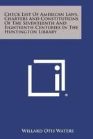 Check List of American Laws, Charters and Constitutions of the Seventeenth and Eighteenth Centuries in the Huntington Library