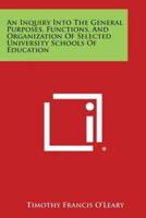 An Inquiry Into the General Purposes, Functions, and Organization of Selected University Schools of Education