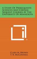 A Study of Prerequisite Sciences and Certain Sequent Courses at the University of Minnesota