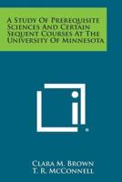 A Study of Prerequisite Sciences and Certain Sequent Courses at the University of Minnesota