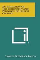An Evaluation of the Philosophy and Pedagogy of Ethical Culture