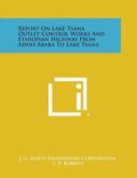 Report on Lake Tsana Outlet Control Works and Ethiopian Highway from Addis Ababa to Lake Tsana