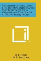 A Method of Measuring the Residual Inductance and Resistance of a Variable Air Condenser at Radio Frequencies