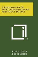 A Bibliography of Police Administration and Police Science