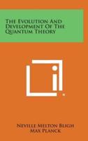 The Evolution and Development of the Quantum Theory