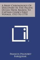 A Brief Chronology of Discovery in the Pacific Ocean from Balboa to Captain Cook's First Voyage, 1513 to 1770