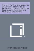 A Study of the Achievement of College Students in Beginning Courses in Food Preparation and Serving and Related Factors