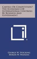 Cartels or Competition? The Economics of International Controls by Business and Government