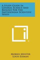 A Study Guide in General Science and Biology for the Smithsonian Scientific Series