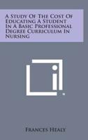 A Study of the Cost of Educating a Student in a Basic Professional Degree Curriculum in Nursing