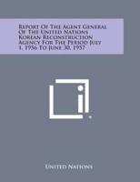Report of the Agent General of the United Nations Korean Reconstruction Agency for the Period July 1, 1956 to June 30, 1957