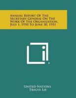Annual Report of the Secretary General on the Work of the Organization, July 1, 1950 to June 30, 1951