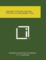 General Electric Review, V39, No. 12, December, 1936
