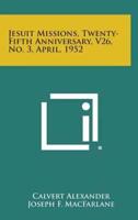 Jesuit Missions, Twenty-Fifth Anniversary, V26, No. 3, April, 1952