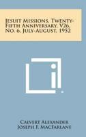 Jesuit Missions, Twenty-Fifth Anniversary, V26, No. 6, July-August, 1952