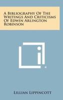 A Bibliography of the Writings and Criticisms of Edwin Arlington Robinson