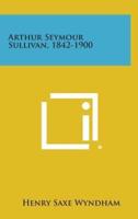 Arthur Seymour Sullivan, 1842-1900