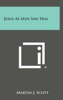 Jesus as Men Saw Him