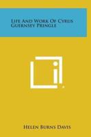 Life and Work of Cyrus Guernsey Pringle