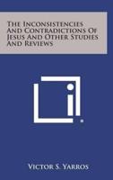 The Inconsistencies and Contradictions of Jesus and Other Studies and Reviews