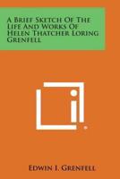 A Brief Sketch of the Life and Works of Helen Thatcher Loring Grenfell