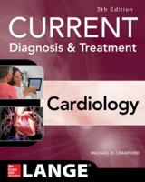 Current Diagnosis & Treatment Cardiology / [Edited By] Michael H. Crawford, MD, Professor of Medicine, University of California, San Francisco, Lucie Stern Chair in Cardiology, Director, Cardiology Fellowship Program, Chief of Clinical Cardiology, UCSF Medical Center, San Francisco, California