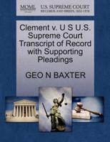 Clement v. U S U.S. Supreme Court Transcript of Record with Supporting Pleadings