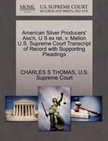 American Silver Producers' Ass'n, U S ex rel, v. Mellon U.S. Supreme Court Transcript of Record with Supporting Pleadings