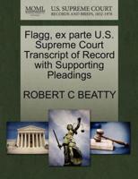 Flagg, ex parte U.S. Supreme Court Transcript of Record with Supporting Pleadings