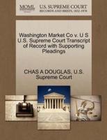 Washington Market Co v. U S U.S. Supreme Court Transcript of Record with Supporting Pleadings