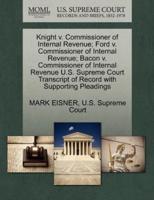 Knight v. Commissioner of Internal Revenue; Ford v. Commissioner of Internal Revenue; Bacon v. Commissioner of Internal Revenue U.S. Supreme Court Transcript of Record with Supporting Pleadings