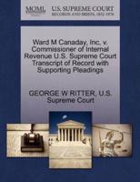 Ward M Canaday, Inc, v. Commissioner of Internal Revenue U.S. Supreme Court Transcript of Record with Supporting Pleadings